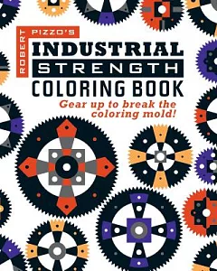 Industrial Strength Coloring Book: Gear Up to Break the Coloring Mold!