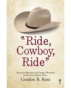 Ride, Cowboy, Ride: Romance Blossoms and Danger Threatens on the Pony Express Trail...