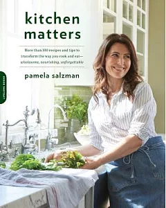 Kitchen Matters: More Than 100 Recipes and Tips to Transform the Way You Cook and Eat - Wholesome, Nourishing, Unforgettable