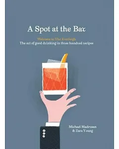 A Spot at the Bar: Welcome to the Everleigh: the Art of Good Drinking in Three Hundred Recipes