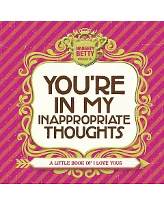 You’re in My Inappropriate Thoughts: A Little Book of I Love Yous