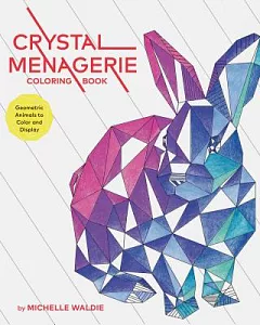 Crystal Menagerie Adult Coloring Book: Geometric Animals to Color and Display