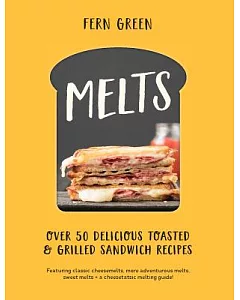 Melts: Over 50 Delicious Toasted & Grilled Sandwich Recipes