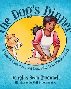 The Dog’s Dinner: A Story of Great Mercy and Great Faith from Matthew 14-15