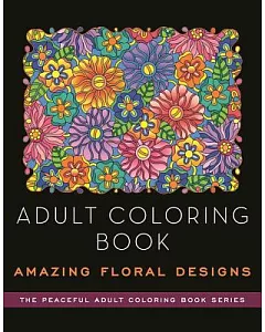 Amazing Floral Designs Adult Coloring Book: 48 Images to Adorn with Color
