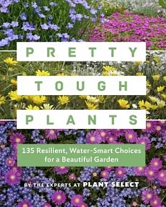 Pretty Tough plants: 135 Resilient, Water- Smart Choices for a Beautiful Garden