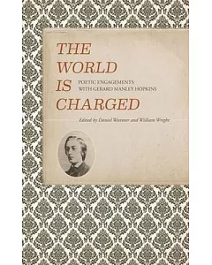 The World Is Charged: Poetic Engagements With Gerard Manley Hopkins
