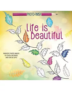 Life Is Beautiful: Fantastic Photo Images to Color, Decorate, and Give As Gifts