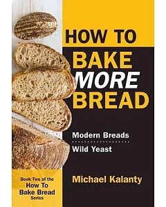 How to Bake More Bread: Modern Breads / Wild Yeast