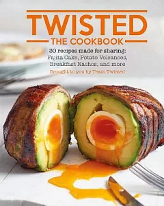 twisted: The Cookbook: 30 Recipes Made for Sharing: Fajita Cake, Potato Volcanoes, Breakfast Nachos, and More