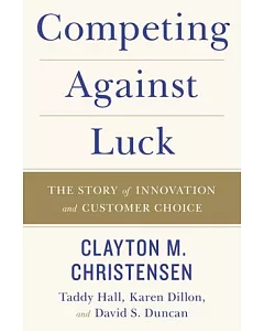 Competing Against Luck:The Story of Innovation and Customer Choice