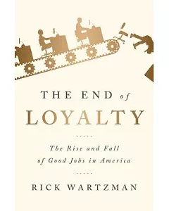 The End of Loyalty: The Rise and Fall of Good Jobs in America