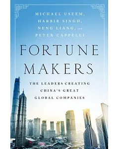 Fortune Makers: The Leaders Creating China’s Great Global Companies