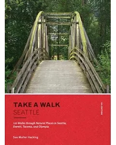 Take a Walk Seattle: 120 Walks Through Natural Places in Seattle, Everett, Tacoma, and Olympia