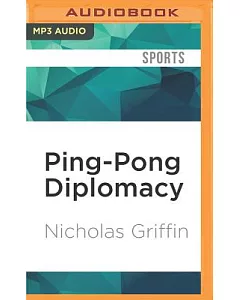 Ping-pong Diplomacy: The Secret History Behind the Game That Changed the World