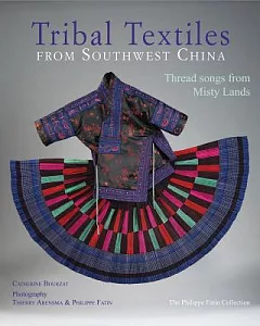 Tribal Textiles of Southwest China: Thread Songs from Misty Land: The Philippe Fatin Collection