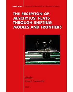 The Reception of Aeschylus’ Plays Through Shifting Models and Frontiers
