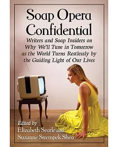 Soap Opera Confidential: Writers and Soap Insiders on Why We’ll Tune in Tomorrow As the World Turns Restlessly by the Guiding Li