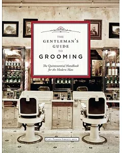 The Gentleman’s Guide to Grooming: The Quintessential Handbook for the Modern Man