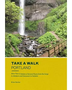 Take a Walk Portland: More Than 75 Walks in Natural Places from the Gorge to Hillsboro and Vancouver to Tualatin