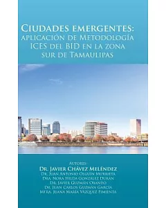 Ciudades emergentes: Aplicación De Metodología Ices Del Bid En La Zona Sur De Tamaulipas