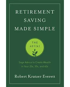 Retirement Saving Made Simple: The 401(k): Sage Advice to Create Wealth in Your 20s, 30s, and 40s