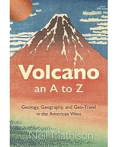 Volcano: An a to Z and Other Essays About Geology, Geography, and Geo-travel in the American West