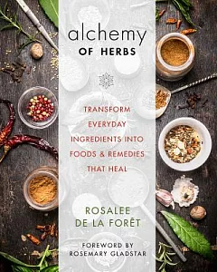 Alchemy of Herbs: Transform Everyday Ingredients into Foods & Remedies That Heal