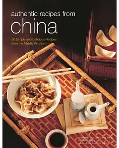 Authentic Recipes from China: 80 Simple and Delicious Recipes from the Middle Kingdom