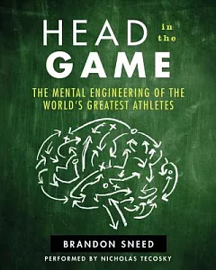 Head in the Game: The Mental Engineering of the World’s Greatest Athletes