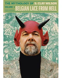 Belgian Lace from Hell: The Mythology of s. clay Wilson