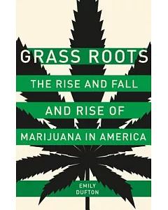 Grass Roots: The Rise and Fall and Rise of Marijuana in America
