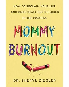 Mommy Burnout: How to Reclaim Your Life and Raise Healthier Children in the Process