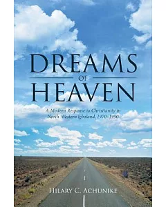 Dreams of Heaven: A Modern Response to Christianity in North-western Igboland, 1970–1990