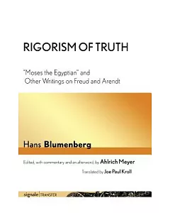 Rigorism of Truth: Moses the Egyptian and Other Writings on Freud and Arendt