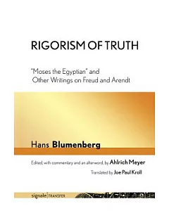Rigorism of Truth: Moses the Egyptian and Other Writings on Freud and Arendt