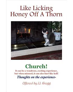 Like Licking Honey Off a Thorn: Church! It Can Be a Wondrous, Exciting Experience, but When Misused, It Can Also Hurt Like Hell!