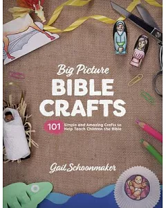 Big Picture Bible Crafts: 101 Simple and Amazing Crafts to Help Teach Children the Bible