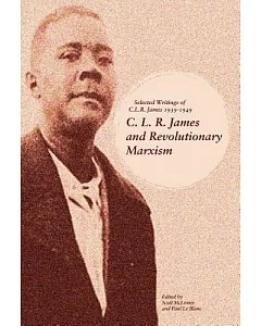 C. L. R. James and Revolutionary Marxism: Selected Writings of C.l.r. James 1939-1949