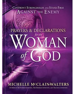 Prayers and Declarations for the Woman of God: Confront Strongholds and Stand Firm Against the Enemy