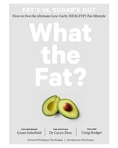 What the Fat?: Fat’s In, Sugar’s Out: How to Live the Ultimate Low Carb Healthy Fat Lifestyle