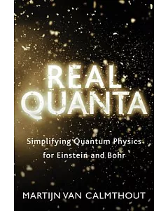 Real Quanta: Simplifying Quantum Physics for Einstein and Bohr