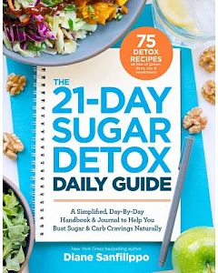 The 21-day Sugar Detox Daily Guide: A Simplified, Day-by Day Handbook & Journal to Help You Bust Sugar & Carb Cravings Naturally