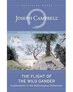 The Flight of the Wild Gander: Explorations in the Mythological Dimension -selected Essays 1944-1968