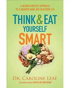 Think and Eat Yourself Smart: A Neuroscientific Approach to a Sharper Mind and Healthier Life