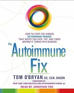The Autoimmune Fix: How to Stop the Hidden Autoimmune Damage That Keeps You Sick, Fat, and Tired Before It Turns into Disease