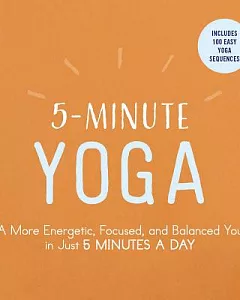 5-minute Yoga: A More Energetic, Focused, and Balanced You in Just 5 Minutes a Day
