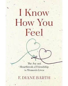 I Know How You Feel: The Joy and Heartbreak of Friendship in Women’s Lives