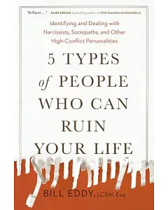 5 Types of People Who Can Ruin Your Life: Identifying and Dealing With Narcissists, Sociopaths, and Other High-Conflict Personal