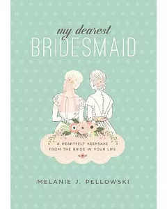 My Dearest Bridesmaid: A Heartfelt Keepsake from the Bride in Your Life